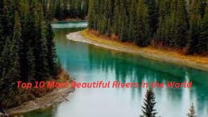 Top 10 Most Beautiful Rivers in the World